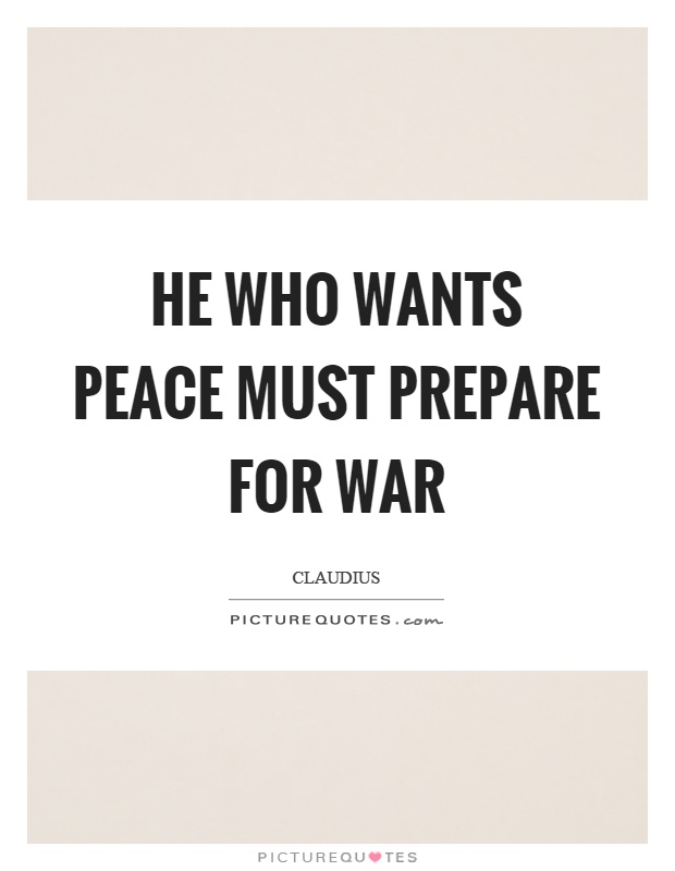 He who wants peace must prepare for war Picture Quote #1