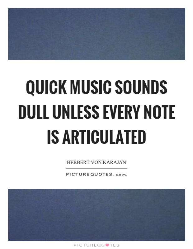 Quick music sounds dull unless every note is articulated Picture Quote #1
