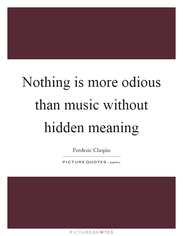 Nothing is more odious than music without hidden meaning Picture Quote #1