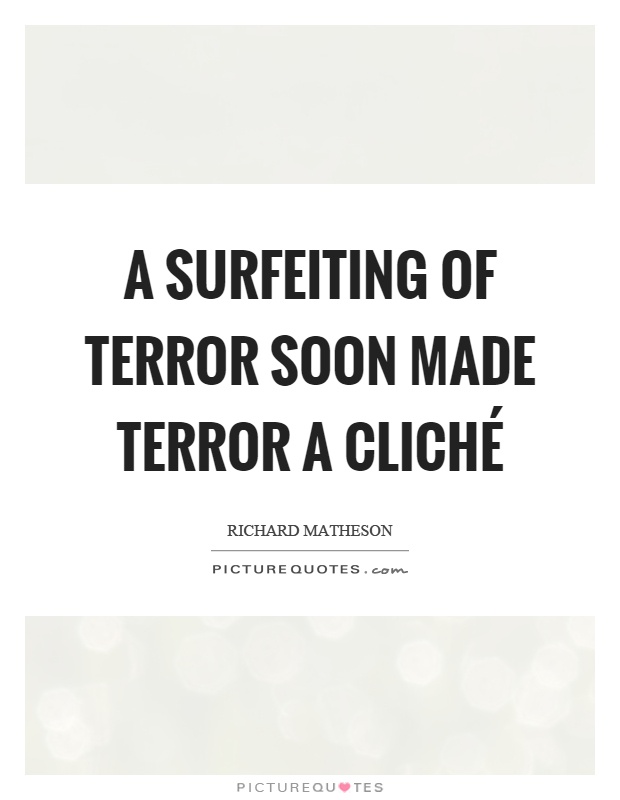 A surfeiting of terror soon made terror a cliché Picture Quote #1