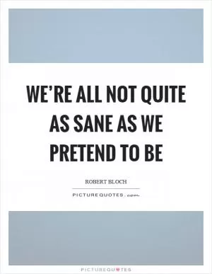 We’re all not quite as sane as we pretend to be Picture Quote #1