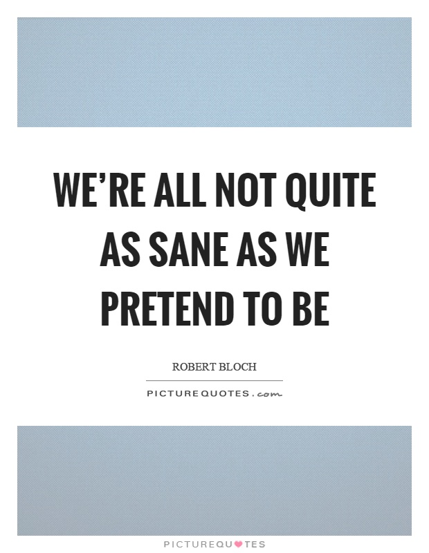 We're all not quite as sane as we pretend to be Picture Quote #1