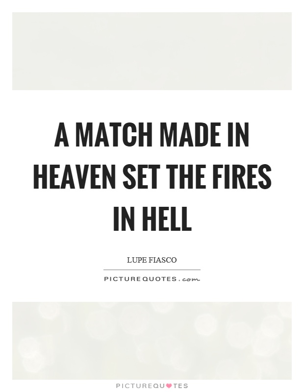 A match made in heaven set the fires in hell Picture Quote #1