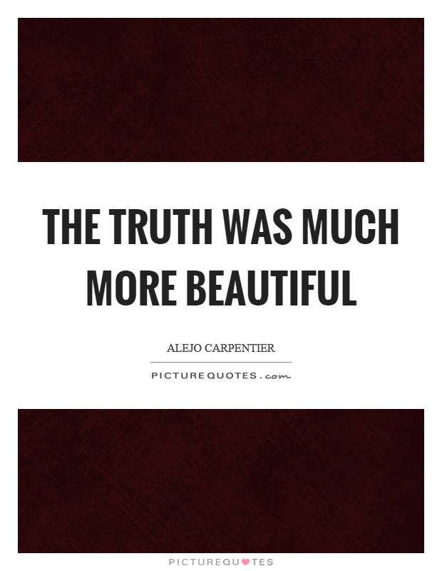 The truth was much more beautiful Picture Quote #1
