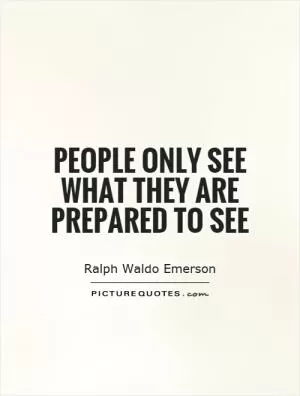 People only see what they are prepared to see Picture Quote #1