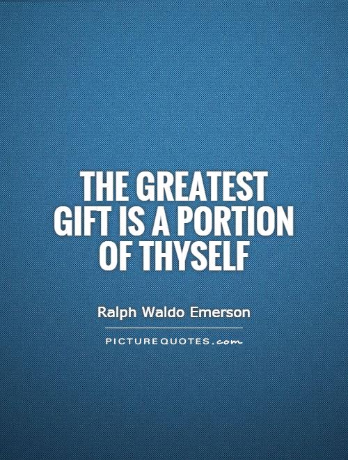 The greatest gift is a portion of thyself Picture Quote #1