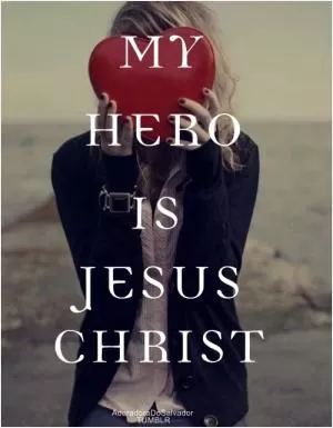 My hero is Jesus Christ Picture Quote #1