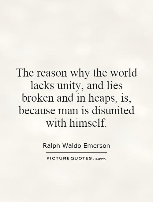 The reason why the world lacks unity, and lies broken and in heaps, is, because man is disunited with himself Picture Quote #1