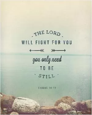 The Lord will fight for you, you only need to be still Picture Quote #1