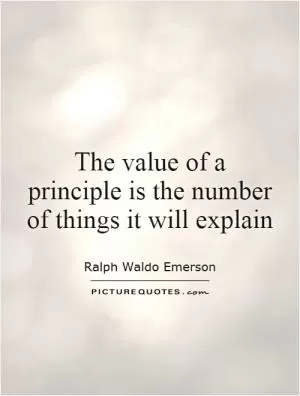 The value of a principle is the number of things it will explain Picture Quote #1
