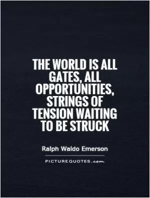 The world is all gates, all opportunities, strings of tension waiting to be struck Picture Quote #1