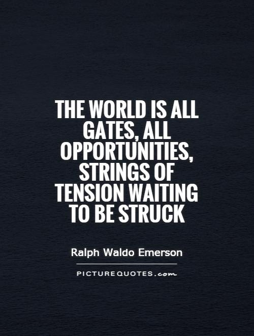 The world is all gates, all opportunities, strings of tension waiting to be struck Picture Quote #1