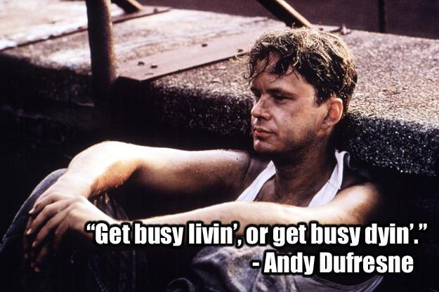 Get busy livin' or get busy dyin' Picture Quote #1