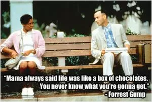 Mama always said life was like a box of chocolates, you never know what you're gonna get Picture Quote #1