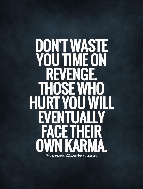 Don't waste you time on revenge. Those who hurt you will eventually face their own karma Picture Quote #1