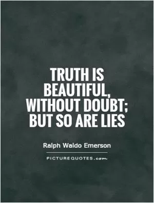 Truth is beautiful, without doubt; but so are lies Picture Quote #1