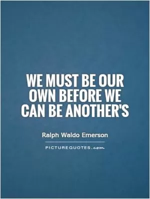 We must be our own before we can be another's Picture Quote #1