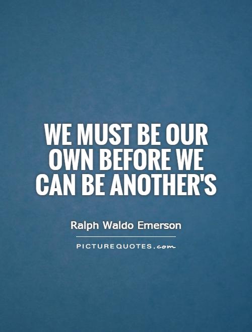 We must be our own before we can be another's Picture Quote #1