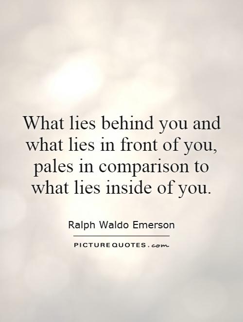 What lies behind you and what lies in front of you, pales in comparison to what lies inside of you Picture Quote #1