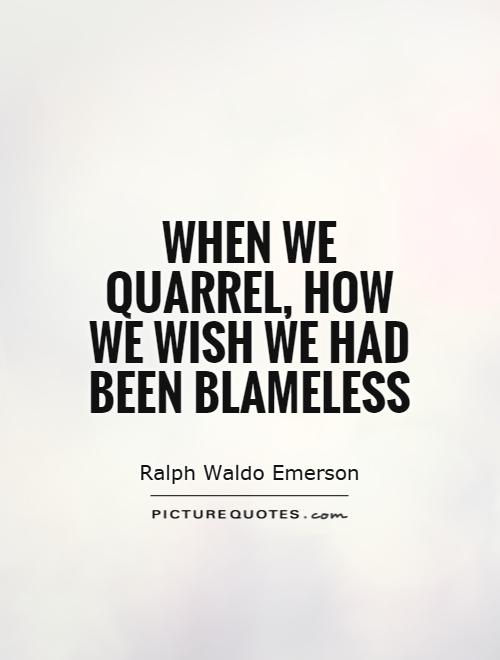 When we quarrel, how we wish we had been blameless Picture Quote #1