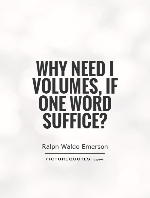 Why need I volumes, if one word suffice? Picture Quote #1