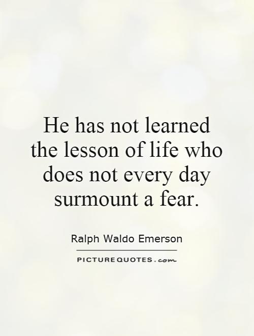 He has not learned the lesson of life who does not every day surmount a fear Picture Quote #1