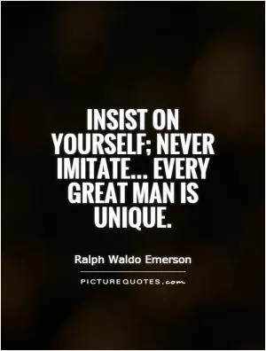 Insist on yourself; never imitate... Every great man is unique Picture Quote #1