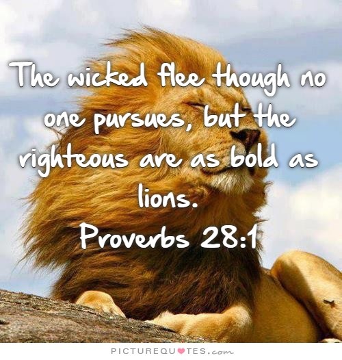 The wicked flee when no man pursueth: but the righteous are bold as a lion Picture Quote #3