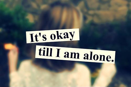 It's okay 'till I'm alone Picture Quote #1