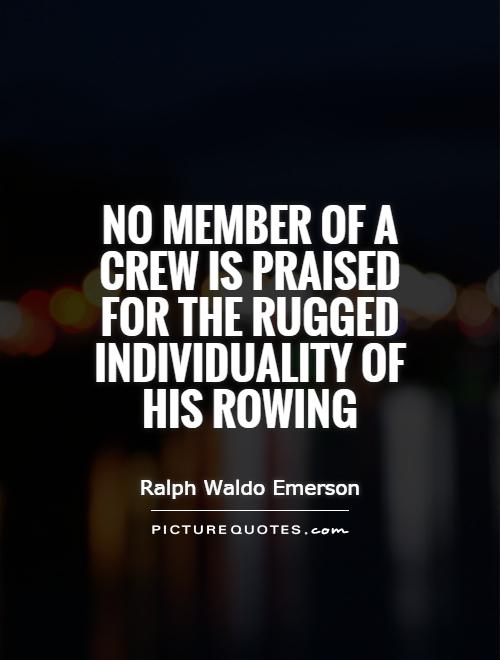 No member of a crew is praised for the rugged individuality of his rowing Picture Quote #1