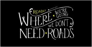 Roads? Where we're going we don't need roads Picture Quote #1