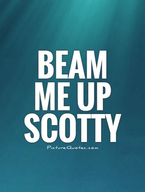 Beam me up Scotty Picture Quote #1