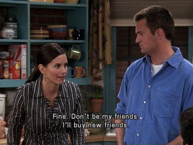 Fine. Don't be my friends. I'll buy new friends Picture Quote #1