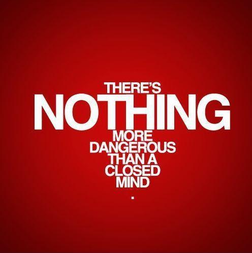 There's nothing more dangerous than a closed mind Picture Quote #1