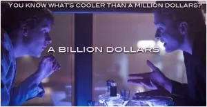 You know what's cooler than a million dollars? A billion dollars Picture Quote #1