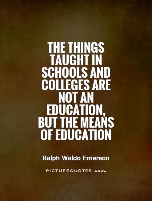 The things taught in schools and colleges are not an education, but the means of education Picture Quote #1