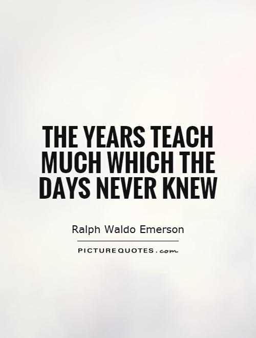 The years teach much which the days never knew Picture Quote #1