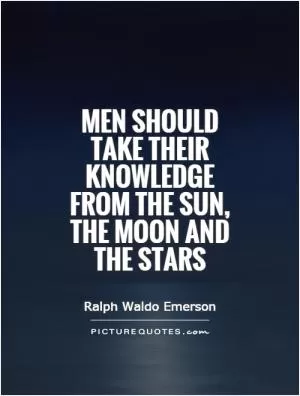 Men should take their knowledge from the Sun, the Moon and the Stars Picture Quote #1