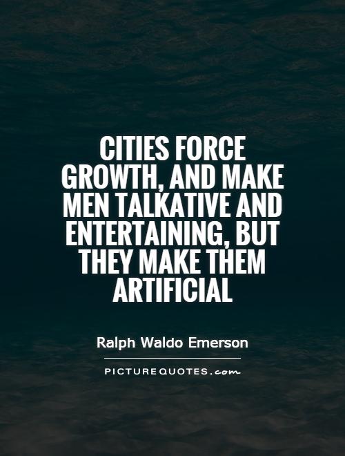 Cities force growth, and make men talkative and entertaining, but they make them artificial Picture Quote #1