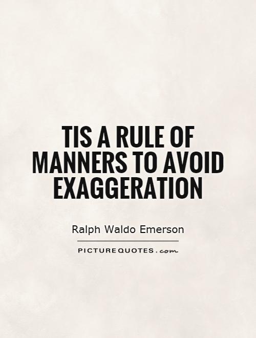 Tis a rule of manners to avoid exaggeration Picture Quote #1