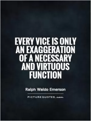 Every vice is only an exaggeration of a necessary and virtuous function Picture Quote #1