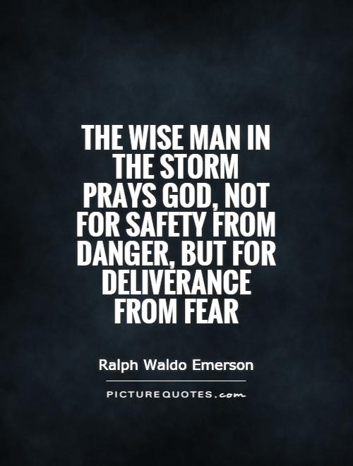 The wise man in the storm prays God, not for safety from danger, but for deliverance from fear Picture Quote #1
