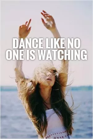 Dance like no one is watching Picture Quote #1