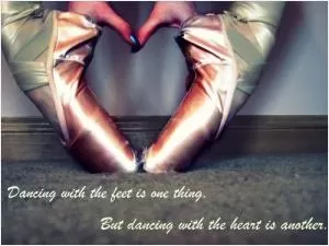 Dancing with the feet is one thing. But dancing with the heart is another Picture Quote #1