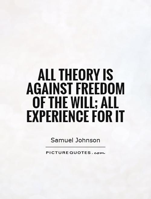 All theory is against freedom of the will; all experience for it Picture Quote #1