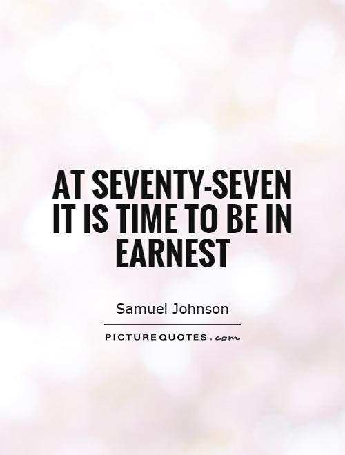 At seventy-seven it is time to be in earnest Picture Quote #1