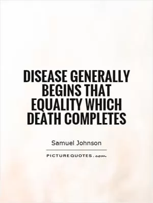 Disease generally begins that equality which death completes Picture Quote #1
