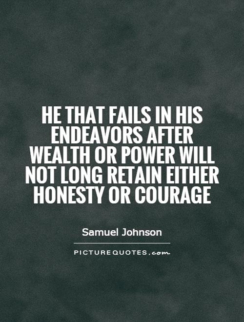 He that fails in his endeavors after wealth or power will not long retain either honesty or courage Picture Quote #1