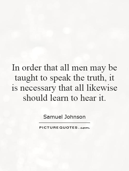 In order that all men may be taught to speak the truth, it is necessary that all likewise should learn to hear it Picture Quote #1