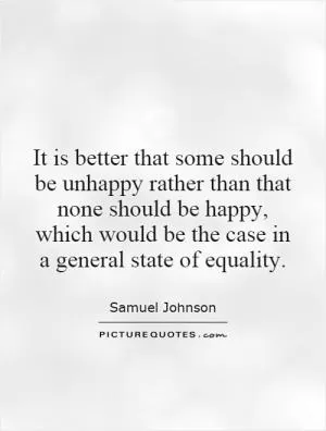 It is better that some should be unhappy rather than that none should be happy, which would be the case in a general state of equality Picture Quote #1